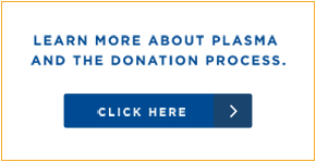 Learn more about plasma and the donation process. Click here